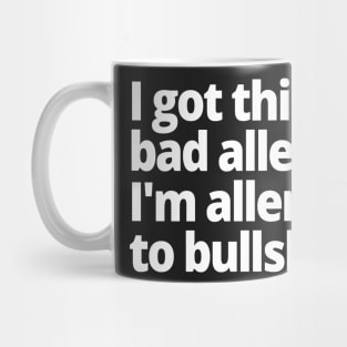 I got this bad allergy, I'm allergic to bullshit. Mug